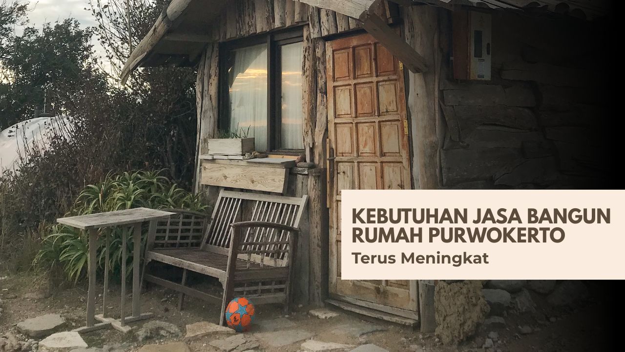 Wilayah dan Penduduk Terus Berkembang, Kebutuhan Jasa Bangun Rumah Purwokerto pun Meningkat